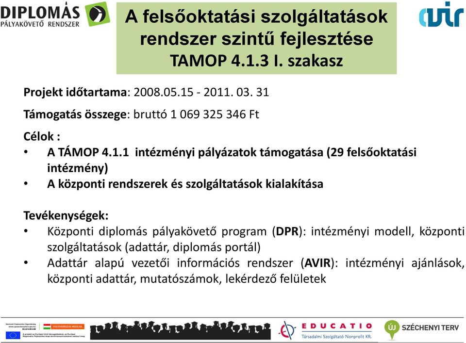 központi rendszerek és szolgáltatások kialakítása Tevékenységek: Központi diplomás pályakövető program (DPR): intézményi modell, központi