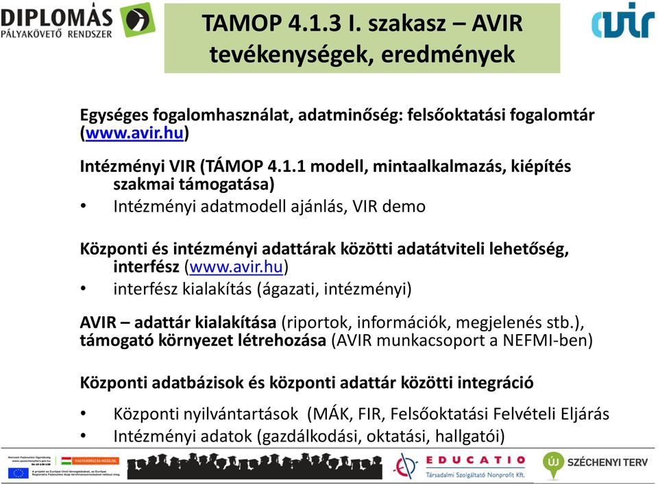 1 modell, mintaalkalmazás, kiépítés szakmai támogatása) Intézményi adatmodell ajánlás, VIR demo Központi és intézményi adattárak közötti adatátviteli lehetőség, interfész