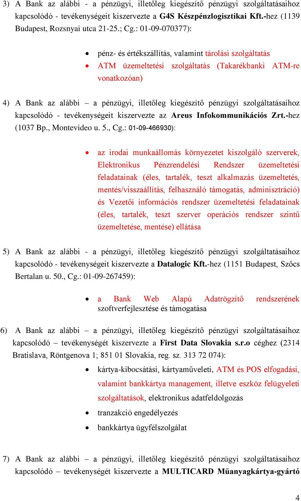 szolgáltatásaihoz kapcsolódó - tevékenységeit kiszervezte az Areus Infokommunikációs Zrt.-hez (1037 Bp., Montevideo u. 5., Cg.