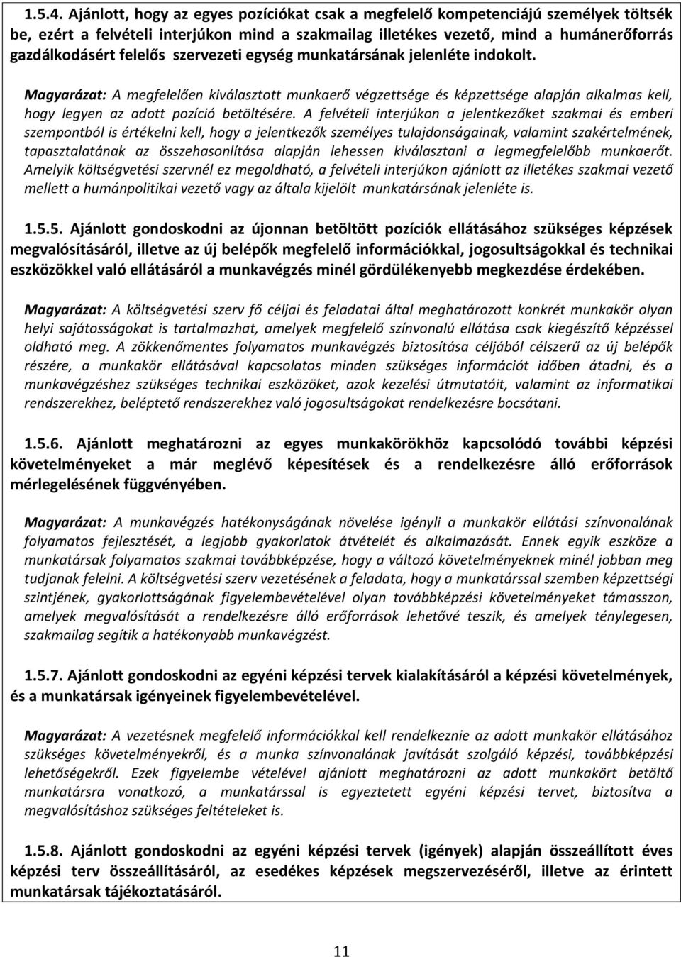 szervezeti egység munkatársának jelenléte indokolt. Magyarázat: A megfelelően kiválasztott munkaerő végzettsége és képzettsége alapján alkalmas kell, hogy legyen az adott pozíció betöltésére.