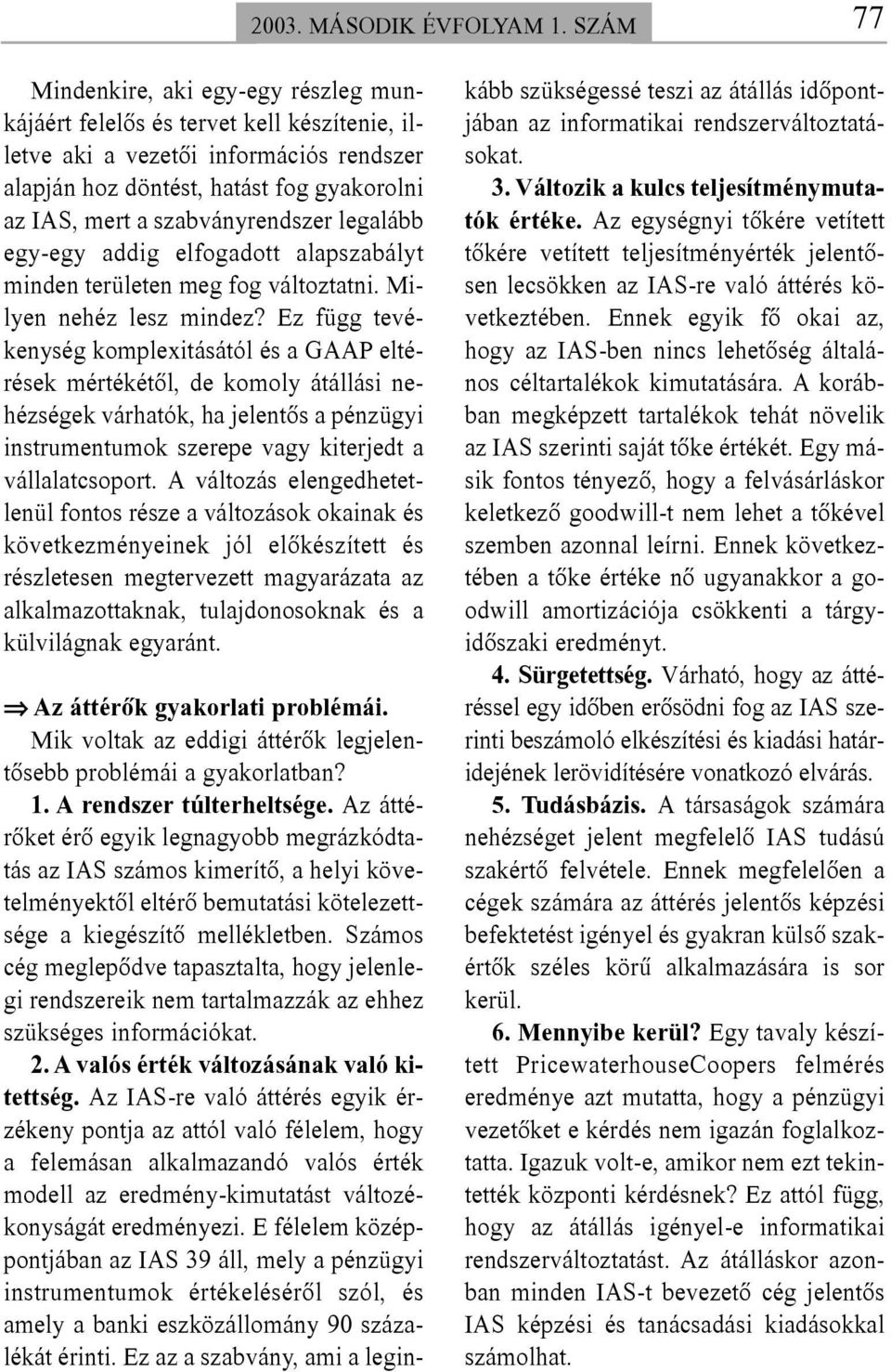 szabványrendszer legalább egy-egy addig elfogadott alapszabályt minden területen meg fog változtatni. Milyen nehéz lesz mindez?