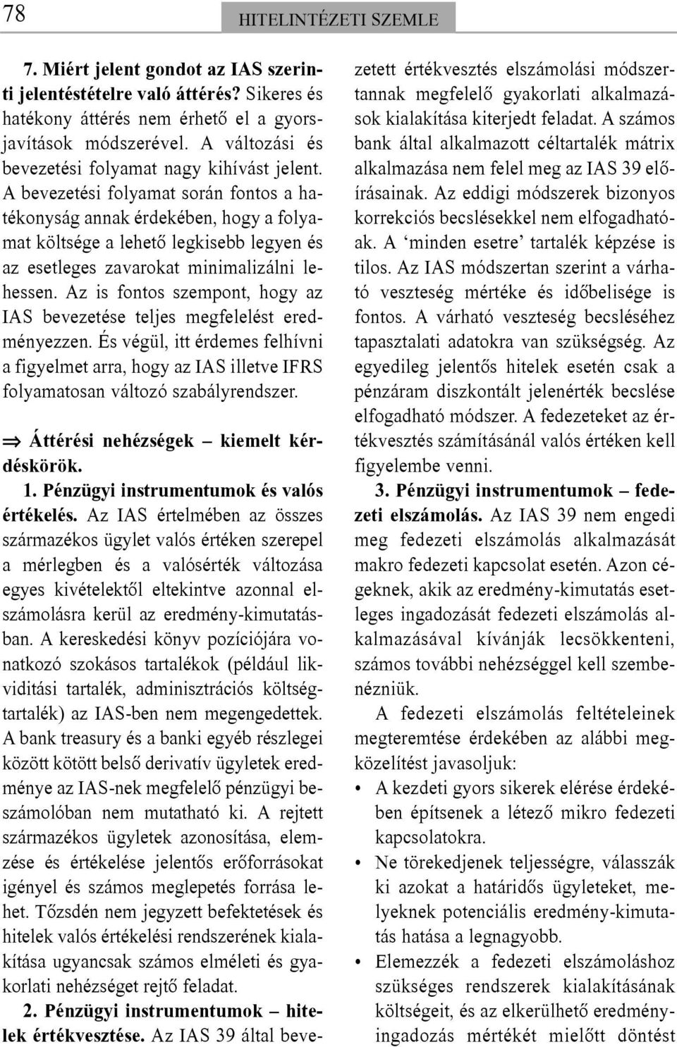 A bevezetési folyamat során fontos a hatékonyság annak érdekében, hogy a folyamat költsége a lehetõ legkisebb legyen és az esetleges zavarokat minimalizálni lehessen.