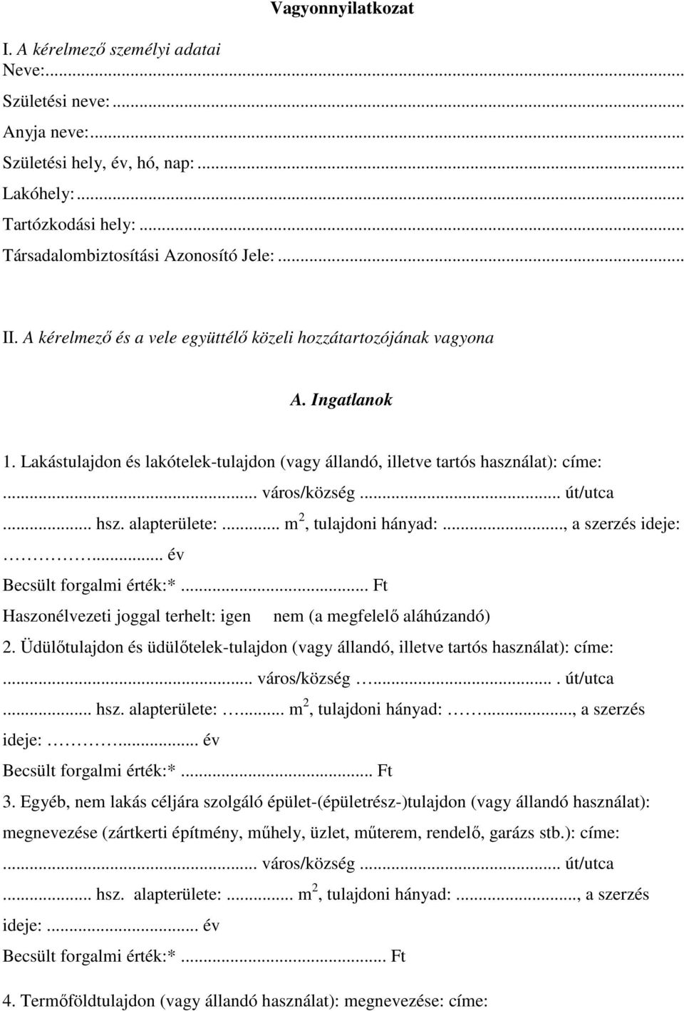 .. hsz. alapterülete:... m 2, tulajdoni hányad:..., a szerzés ideje:... év Becsült forgalmi érték:*... Ft Haszonélvezeti joggal terhelt: igen nem (a megfelelő aláhúzandó) 2.