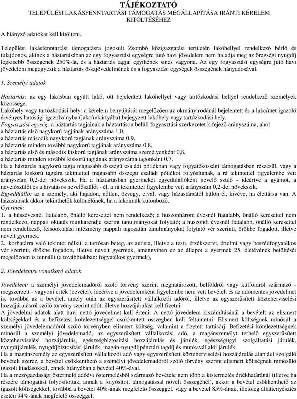 haladja meg az öregségi nyugdíj legkisebb összegének 250%-át, és a háztartás tagjai egyikének sincs vagyona.