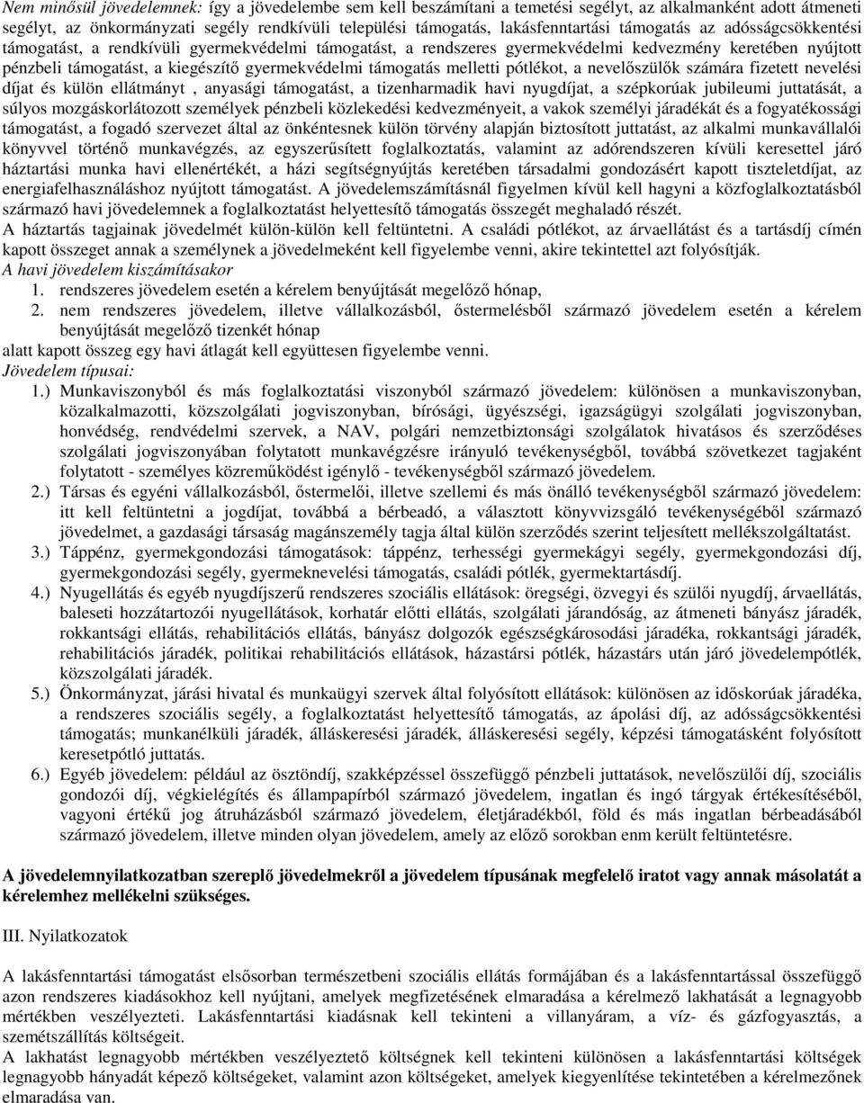 támogatás melletti pótlékot, a nevelőszülők számára fizetett nevelési díjat és külön ellátmányt, anyasági támogatást, a tizenharmadik havi nyugdíjat, a szépkorúak jubileumi juttatását, a súlyos