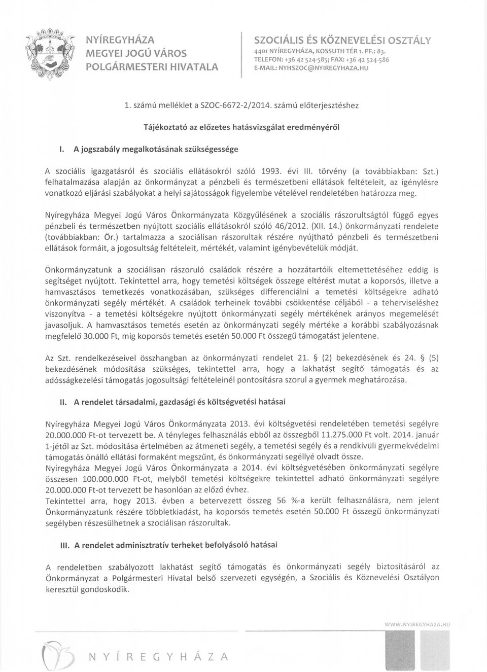 ) felhatalmazása alapján az önkormányzat a pénzbeli és természetbeni ellátások feltételeit, az igényiésre vonatkozó eljárási szabályokat a helyi sajátosságok figyelembe vételével rendeletében