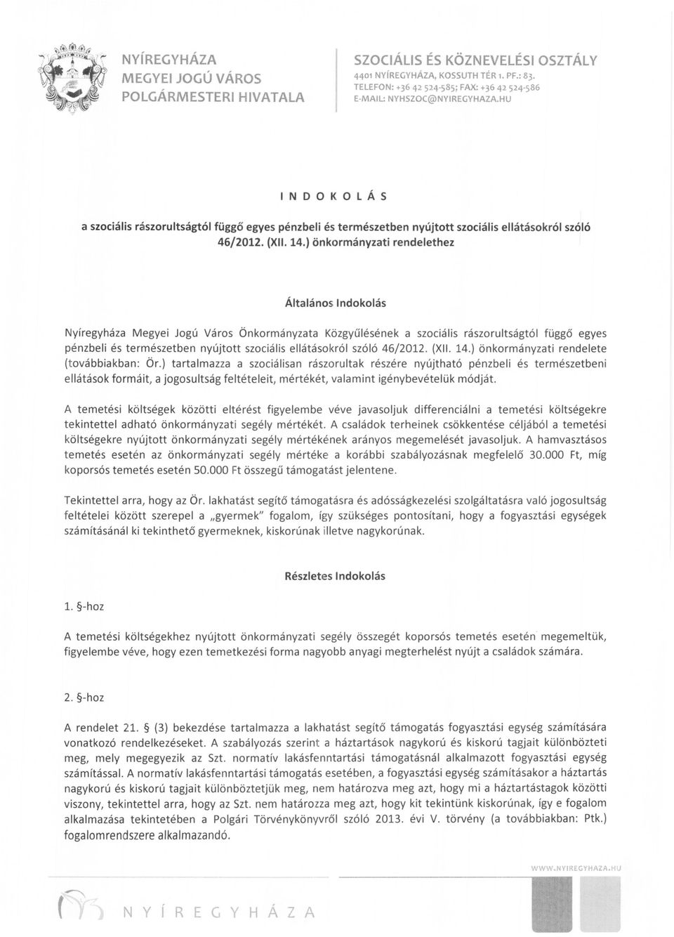 ) önkormányzati rendelethez Általános Indokolás Nyíregyháza Megyei Jogú Város Önkormányzata Közgyűlésének a szociális rászorultságtól függő egyes pénzbeli és természetben nyújtott szociális