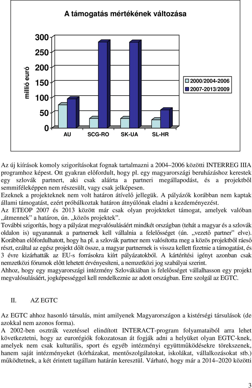 egy magyarországi beruházáshoz kerestek egy szlovák partnert, aki csak aláírta a partneri megállapodást, és a projektből semmiféleképpen nem részesült, vagy csak jelképesen.