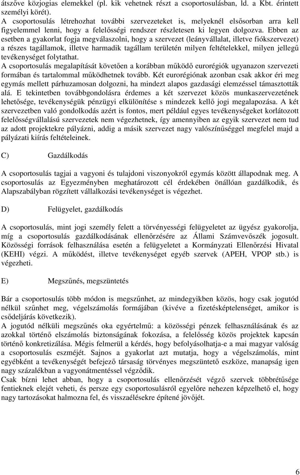 Ebben az esetben a gyakorlat fogja megválaszolni, hogy a szervezet (leányvállalat, illetve fiókszervezet) a részes tagállamok, illetve harmadik tagállam területén milyen feltételekkel, milyen jellegű