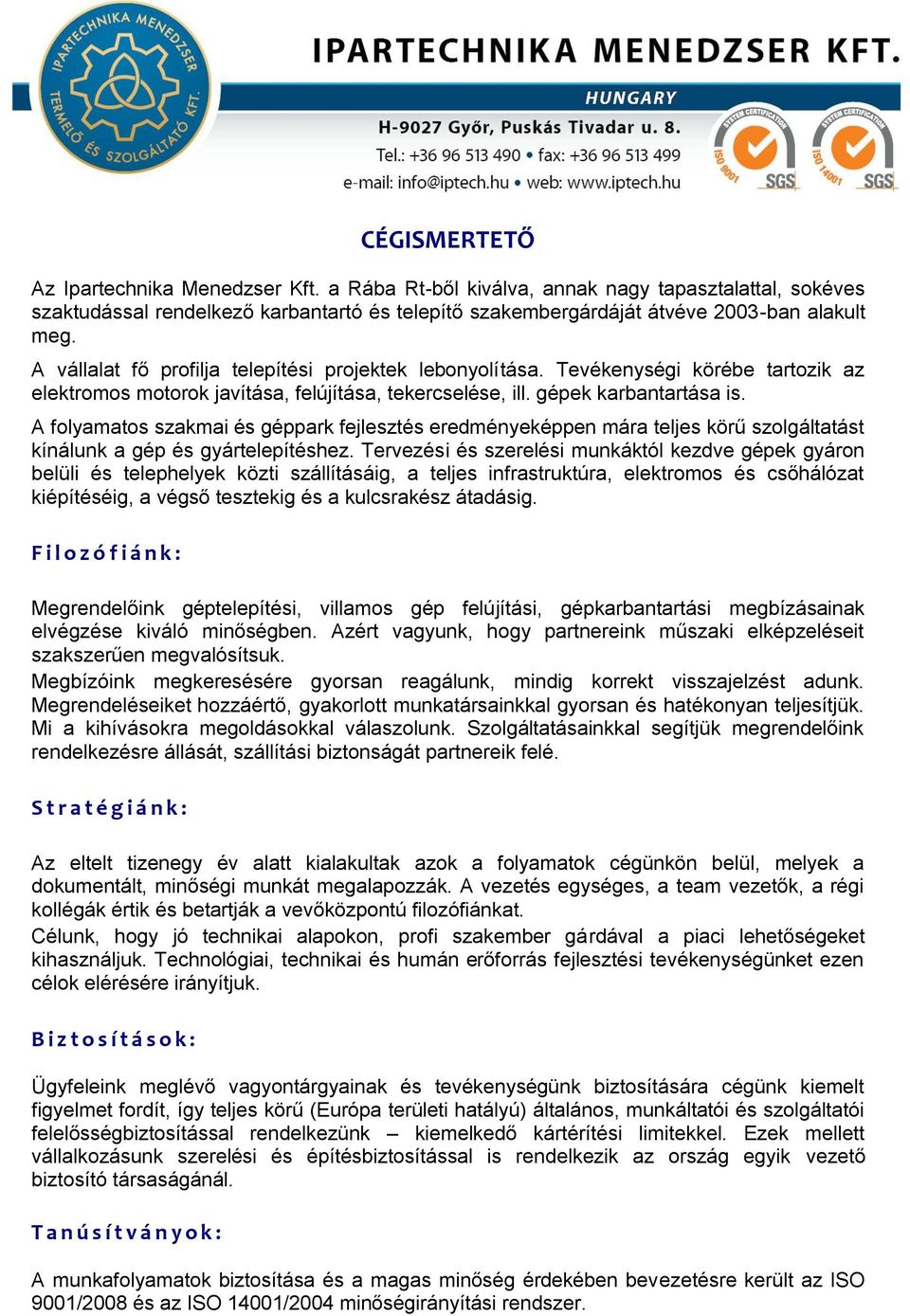 A folyamatos szakmai és géppark fejlesztés eredményeképpen mára teljes körű szolgáltatást kínálunk a gép és gyártelepítéshez.