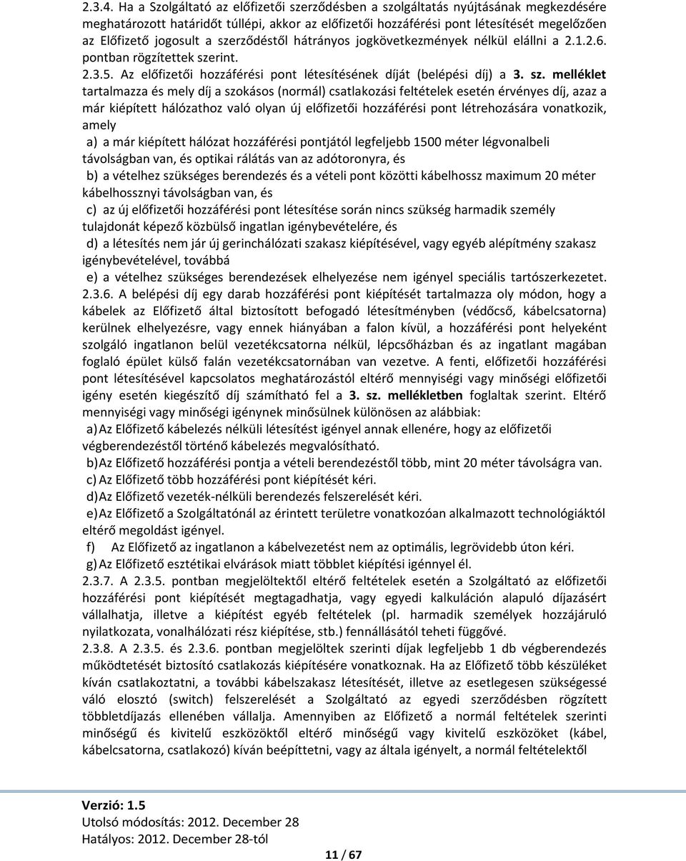 a szerződéstől hátrányos jogkövetkezmények nélkül elállni a 2.1.2.6. pontban rögzítettek szerint. 2.3.5. Az előfizetői hozzáférési pont létesítésének díját (belépési díj) a 3. sz. melléklet