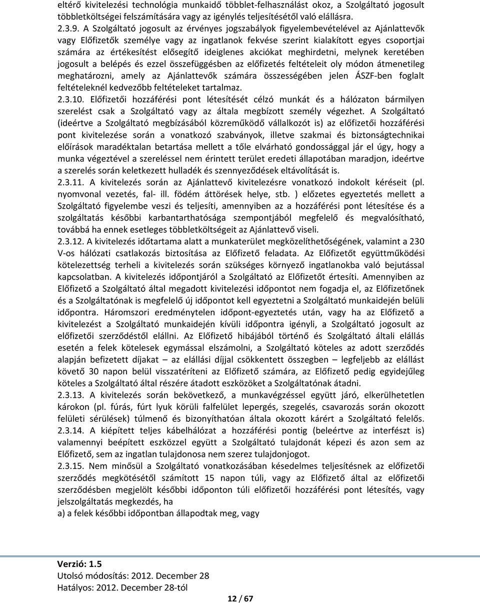 elősegítő ideiglenes akciókat meghirdetni, melynek keretében jogosult a belépés és ezzel összefüggésben az előfizetés feltételeit oly módon átmenetileg meghatározni, amely az Ajánlattevők számára