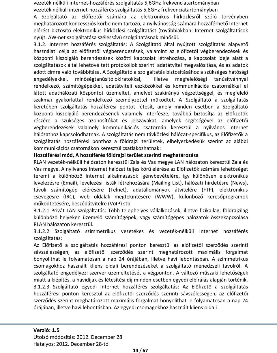 (továbbiakban: Internet szolgáltatások nyújt. AW-net szolgáltatása szélessávú szolgáltatásnak minősül. 3.1.2.