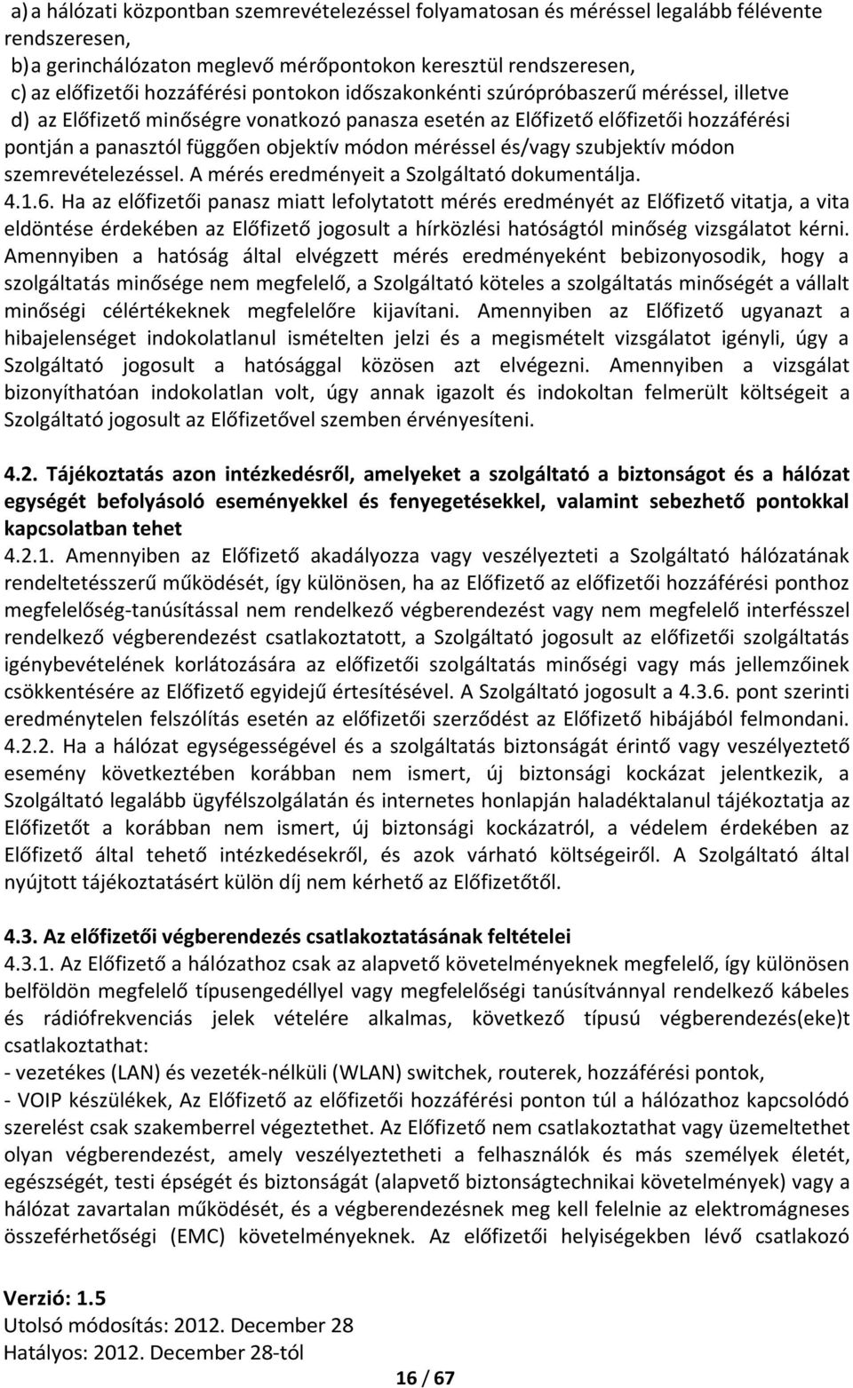 és/vagy szubjektív módon szemrevételezéssel. A mérés eredményeit a Szolgáltató dokumentálja. 4.1.6.
