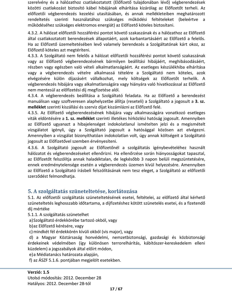 elektromos energiát) az Előfizető köteles biztosítani. 4.3.2.