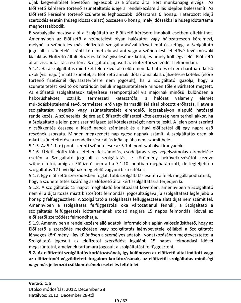 E szabályalkalmazása alól a Szolgáltató az Előfizető kérésére indokolt esetben eltekinthet.