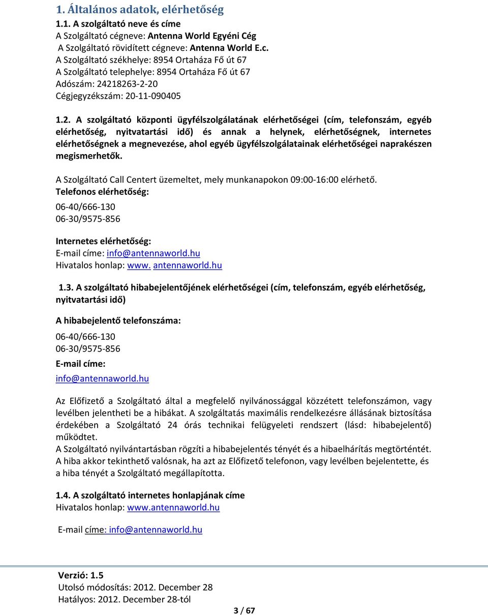 2. A szolgáltató központi ügyfélszolgálatának elérhetőségei (cím, telefonszám, egyéb elérhetőség, nyitvatartási idő) és annak a helynek, elérhetőségnek, internetes elérhetőségnek a megnevezése, ahol