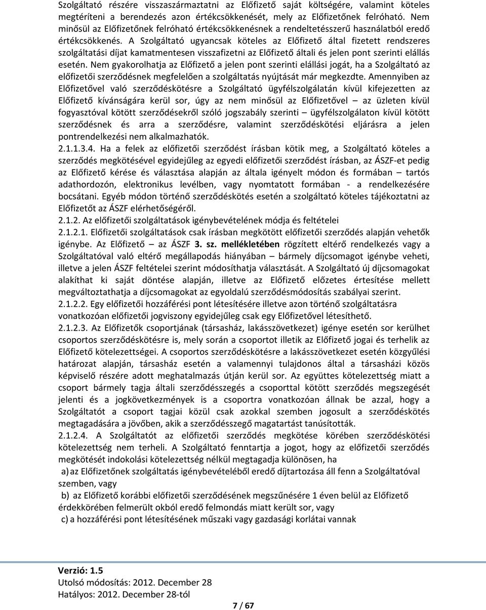 A Szolgáltató ugyancsak köteles az Előfizető által fizetett rendszeres szolgáltatási díjat kamatmentesen visszafizetni az Előfizető általi és jelen pont szerinti elállás esetén.