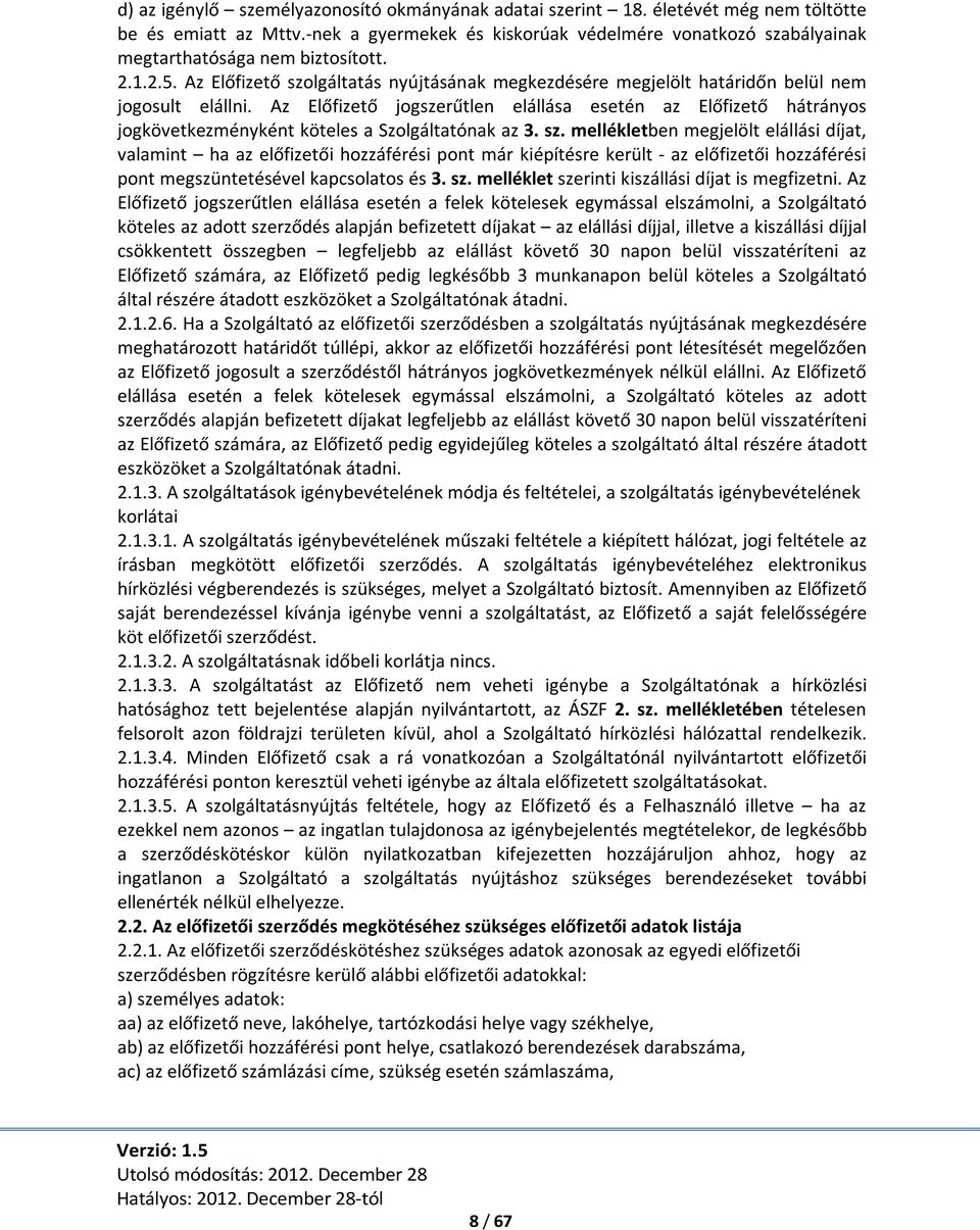 Az Előfizető szolgáltatás nyújtásának megkezdésére megjelölt határidőn belül nem jogosult elállni.