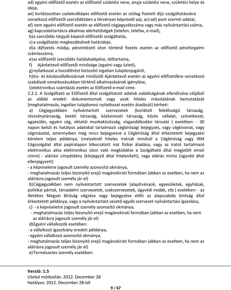 kapcsolattartásra alkalmas elérhetőségek (telefon, telefax, e-mail), b) a szerződés tárgyát képező előfizetői szolgáltatás, c) a szolgáltatás megkezdésének határideje, d) a díjfizetés módja,