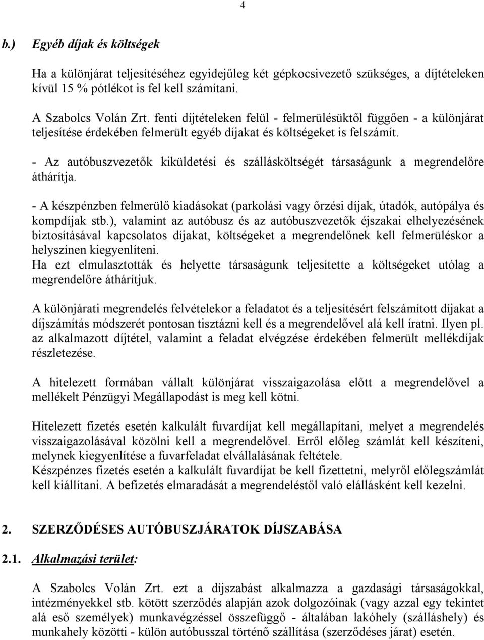 - Az autóbuszvezetők kiküldetési és szállásköltségét társaságunk a megrendelőre áthárítja. - A készpénzben felmerülő kiadásokat (parkolási vagy őrzési díjak, útadók, autópálya és kompdíjak stb.