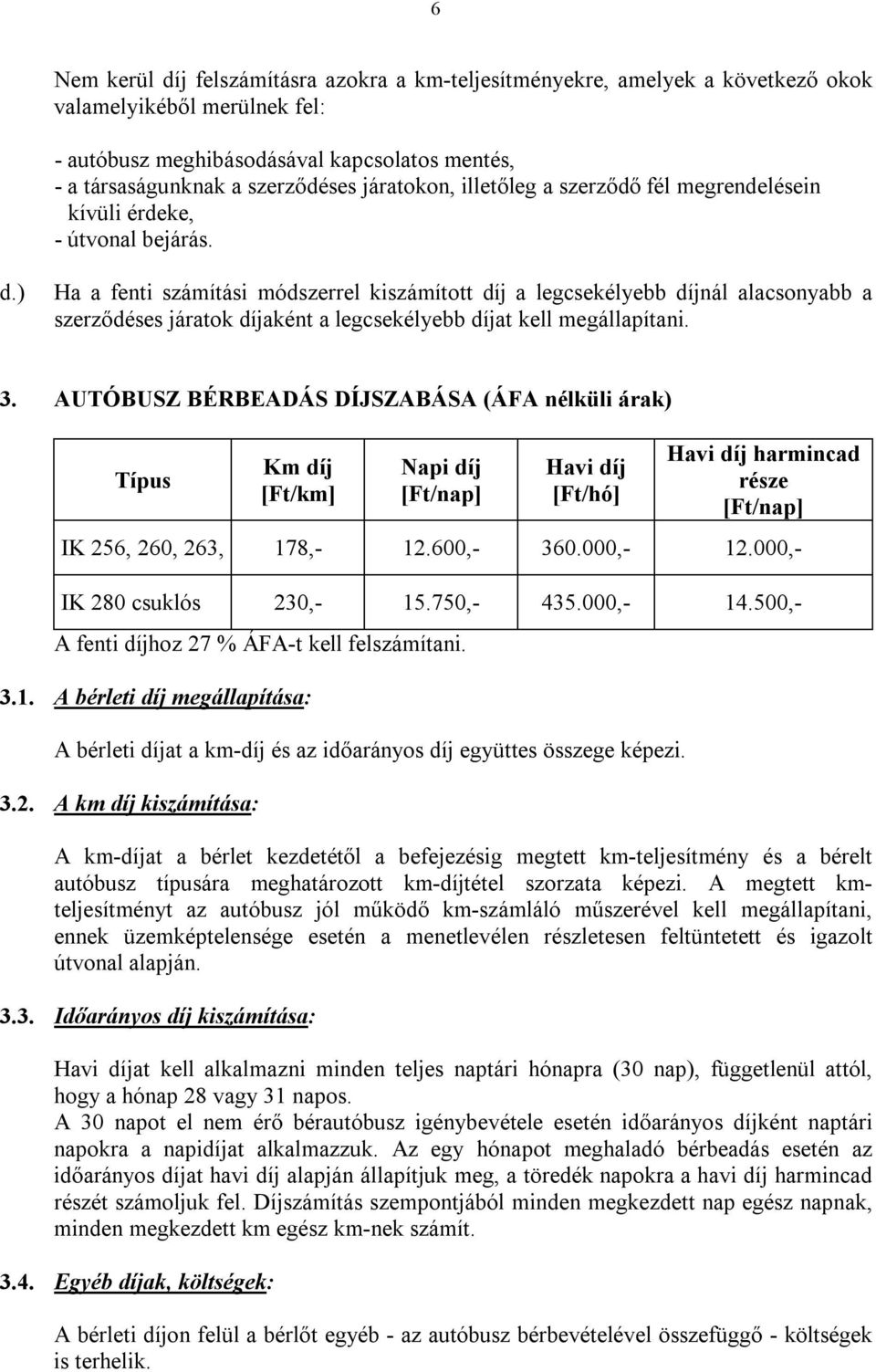 ) Ha a fenti számítási módszerrel kiszámított díj a legcsekélyebb díjnál alacsonyabb a szerződéses járatok díjaként a legcsekélyebb díjat kell megállapítani. 3.