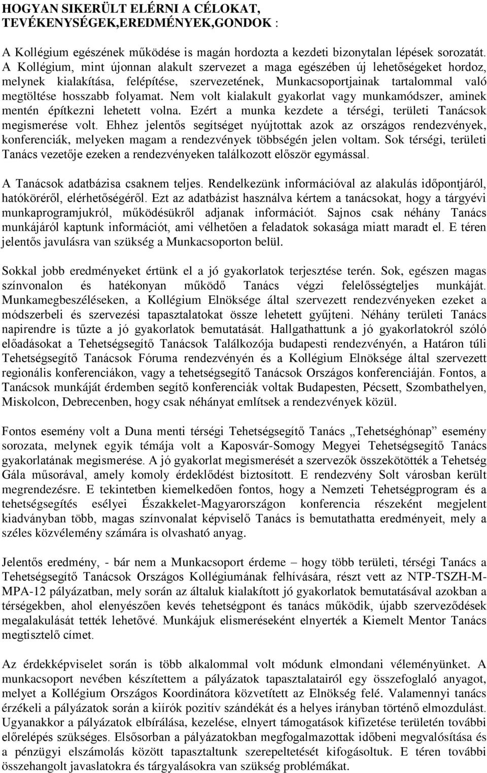 Nem volt kialakult gyakorlat vagy munkamódszer, aminek mentén építkezni lehetett volna. Ezért a munka kezdete a térségi, területi Tanácsok megismerése volt.