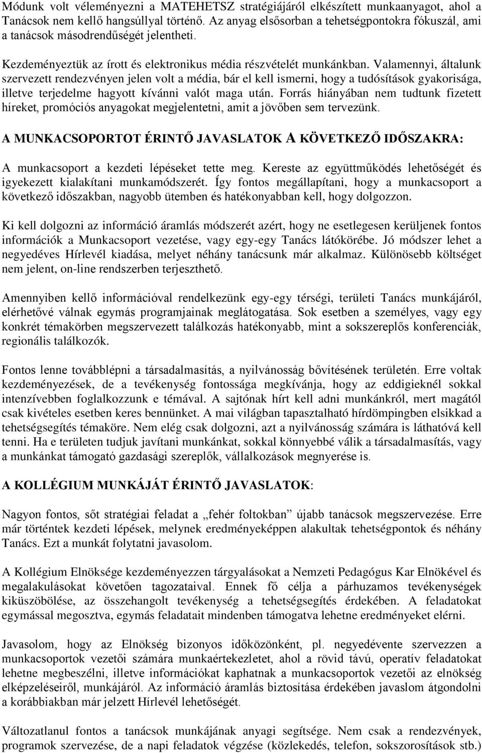 Valamennyi, általunk szervezett rendezvényen jelen volt a média, bár el kell ismerni, hogy a tudósítások gyakorisága, illetve terjedelme hagyott kívánni valót maga után.