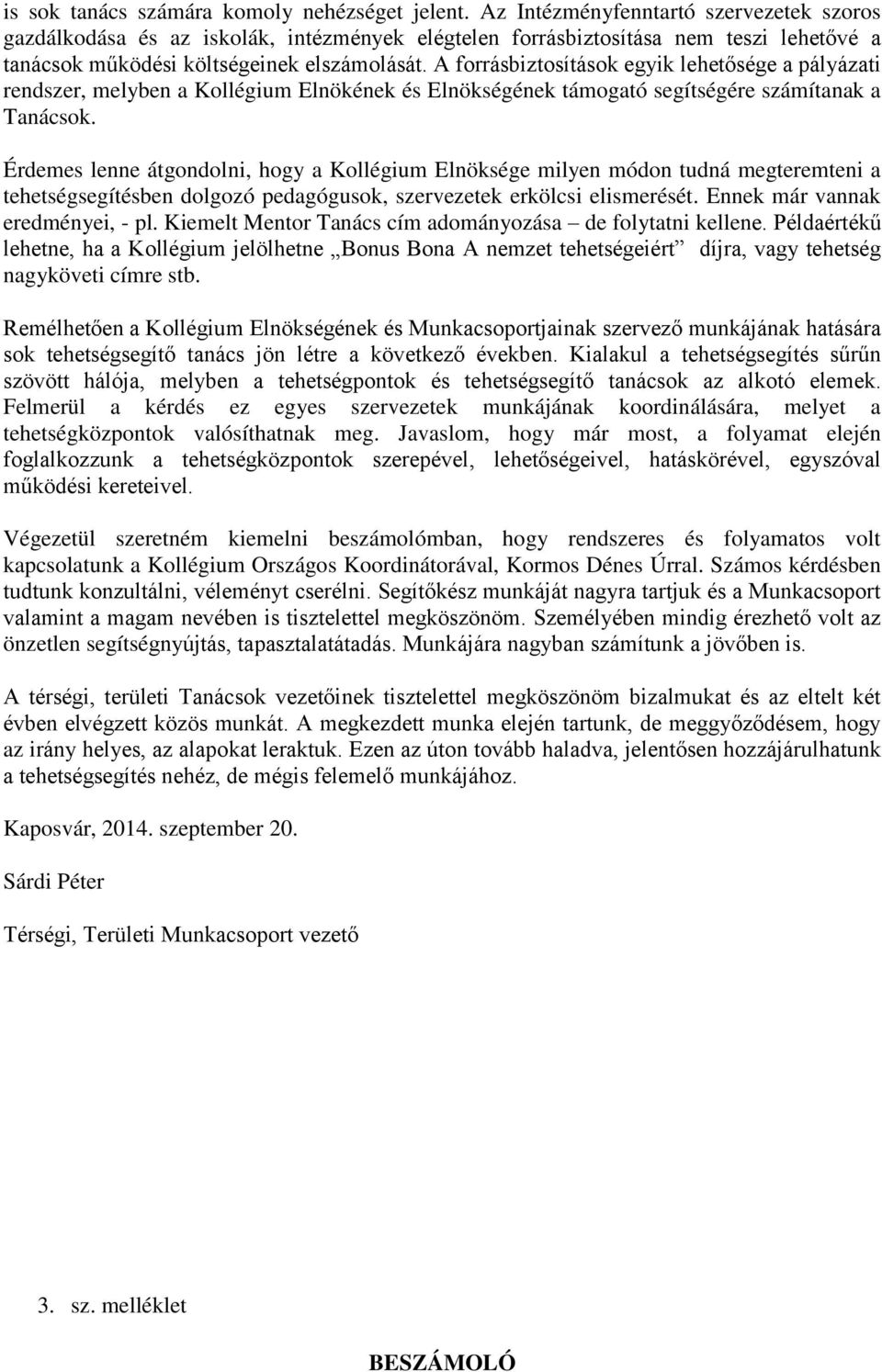 A forrásbiztosítások egyik lehetősége a pályázati rendszer, melyben a Kollégium Elnökének és Elnökségének támogató segítségére számítanak a Tanácsok.