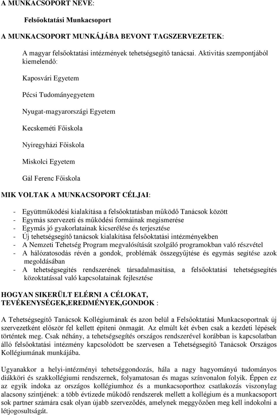MUNKACSOPORT CÉLJAI: - Együttműködési kialakítása a felsőoktatásban működő Tanácsok között - Egymás szervezeti és működési formáinak megismerése - Egymás jó gyakorlatainak kicserélése és terjesztése