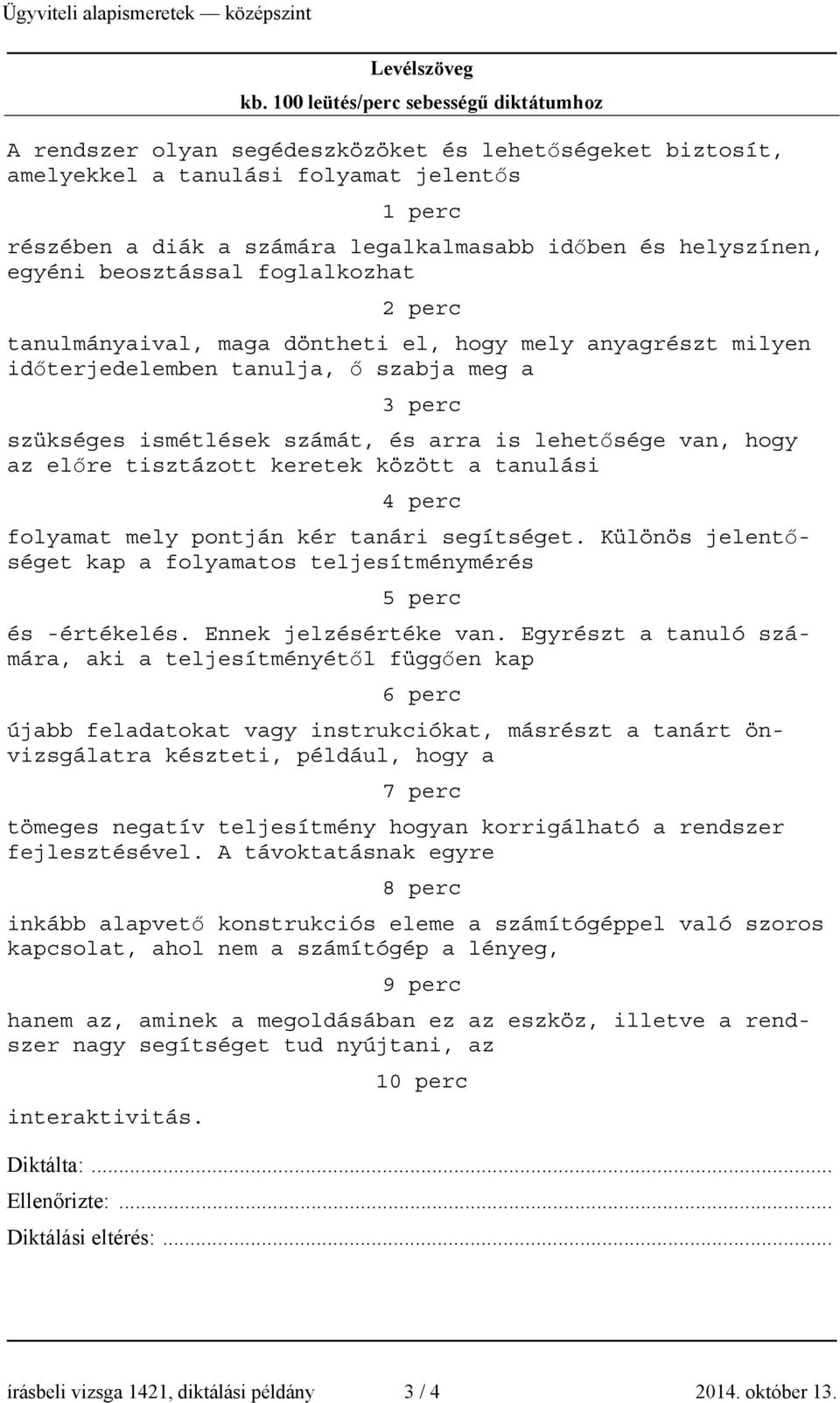 helyszínen, egyéni beosztással foglalkozhat 2 perc tanulmányaival, maga döntheti el, hogy mely anyagrészt milyen időterjedelemben tanulja, ő szabja meg a 3 perc szükséges ismétlések számát, és arra