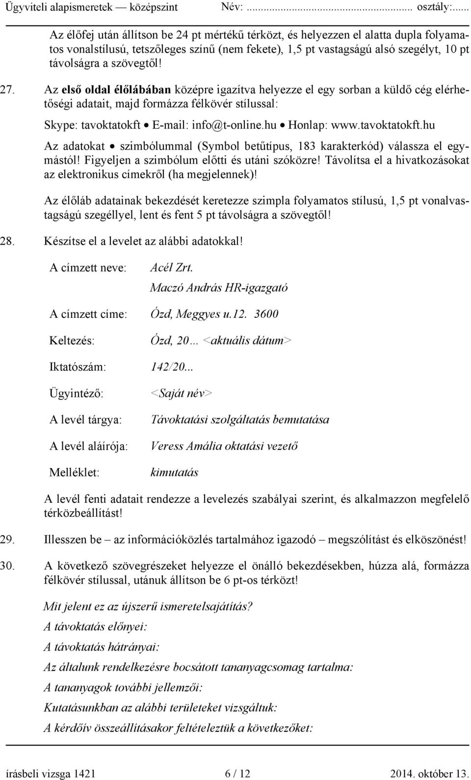 tavoktatokft.hu Az adatokat szimbólummal (Symbol betűtípus, 183 karakterkód) válassza el egymástól! Figyeljen a szimbólum előtti és utáni szóközre!