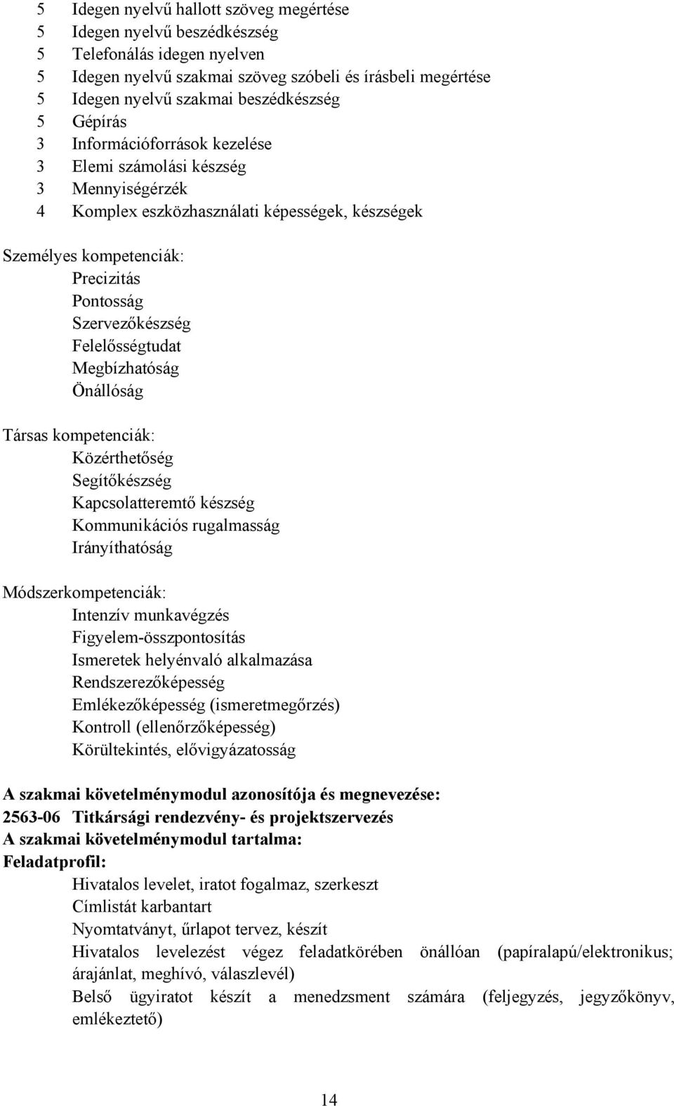 Felelősségtudat Megbízhatóság Önállóság Társas kompetenciák: Közérthetőség Segítőkészség Kapcsolatteremtő készség Kommunikációs rugalmasság Irányíthatóság Módszerkompetenciák: Intenzív munkavégzés