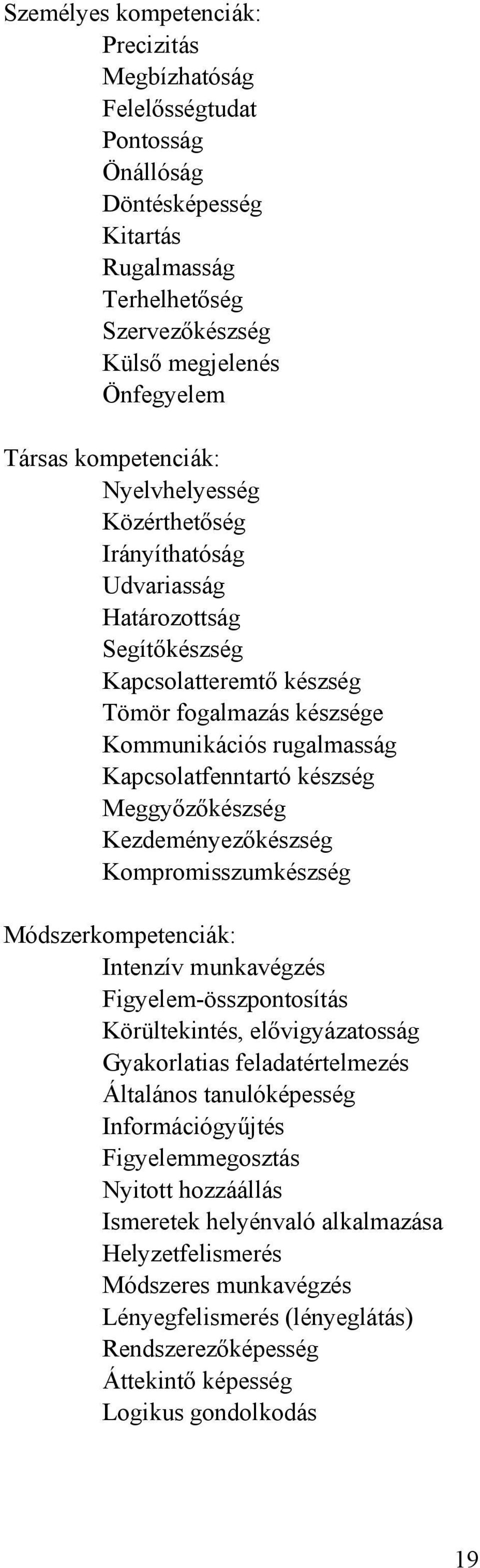 Meggyőzőkészség Kezdeményezőkészség Kompromisszumkészség Módszerkompetenciák: Intenzív munkavégzés Figyelem-összpontosítás Körültekintés, elővigyázatosság Gyakorlatias feladatértelmezés Általános