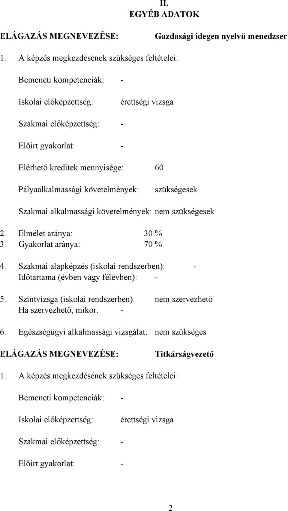 Pályaalkalmassági követelmények: szükségesek Szakmai alkalmassági követelmények: nem szükségesek 2. Elmélet aránya: 30 % 3. Gyakorlat aránya: 70 % 4.