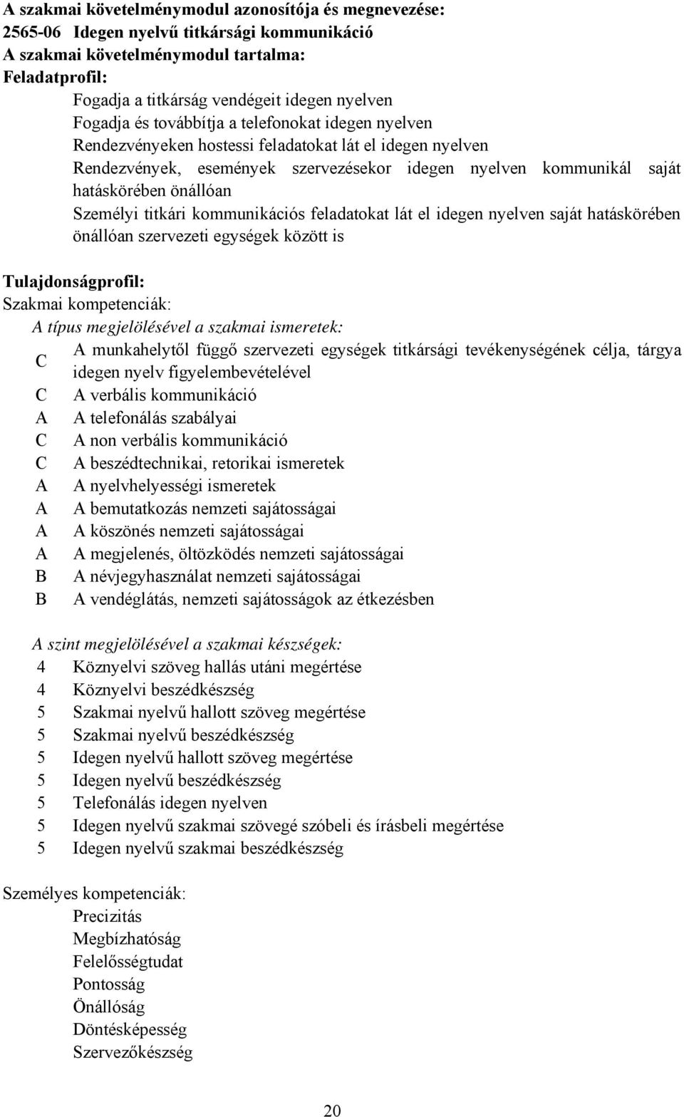 önállóan Személyi titkári kommunikációs feladatokat lát el idegen nyelven saját hatáskörében önállóan szervezeti egységek között is Tulajdonságprofil: Szakmai kompetenciák: A típus megjelölésével a