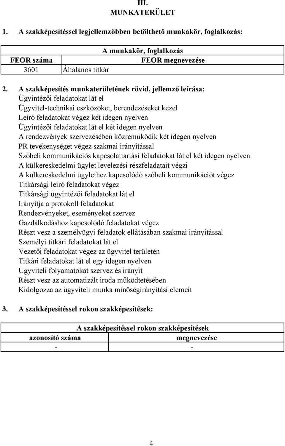 A szakképesítés munkaterületének rövid, jellemző leírása: Ügyintézői feladatokat lát el Ügyvitel-technikai eszközöket, berendezéseket kezel Leíró feladatokat végez két idegen nyelven Ügyintézői