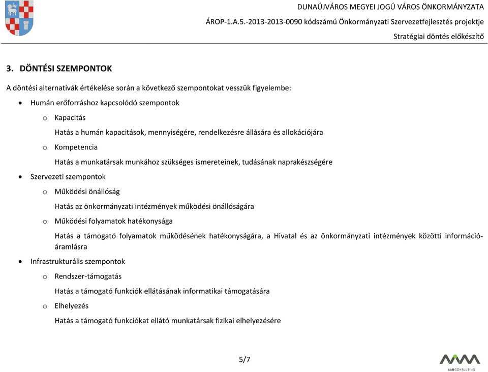 önkormányzati intézmények működési önállóságára o Működési folyamatok hatékonysága Hatás a támogató folyamatok működésének hatékonyságára, a Hivatal és az önkormányzati intézmények közötti