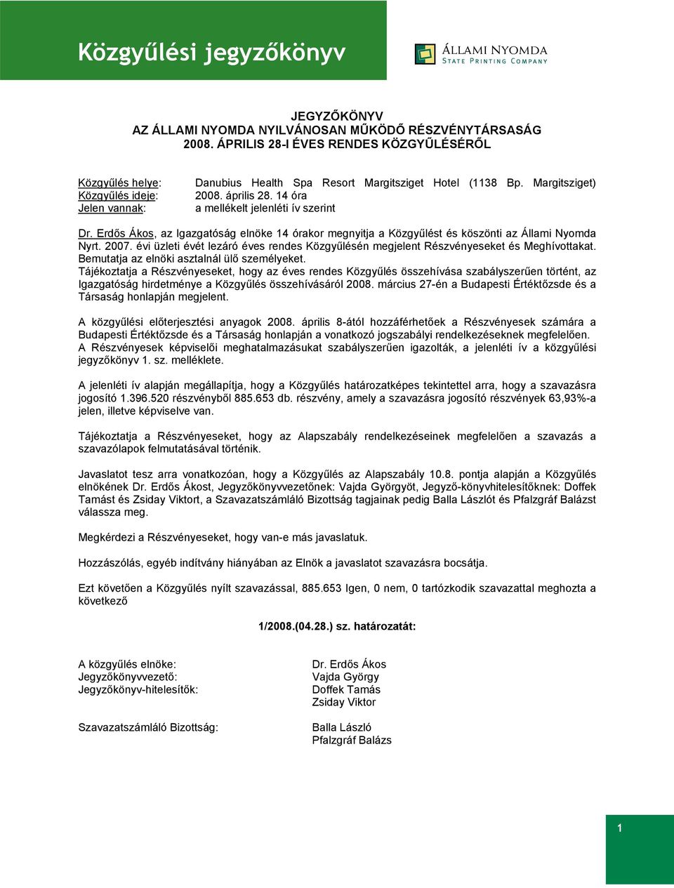 14 óra a mellékelt jelenléti ív szerint Dr. Erdős Ákos, az Igazgatóság elnöke 14 órakor megnyitja a Közgyűlést és köszönti az Állami Nyomda Nyrt. 2007.