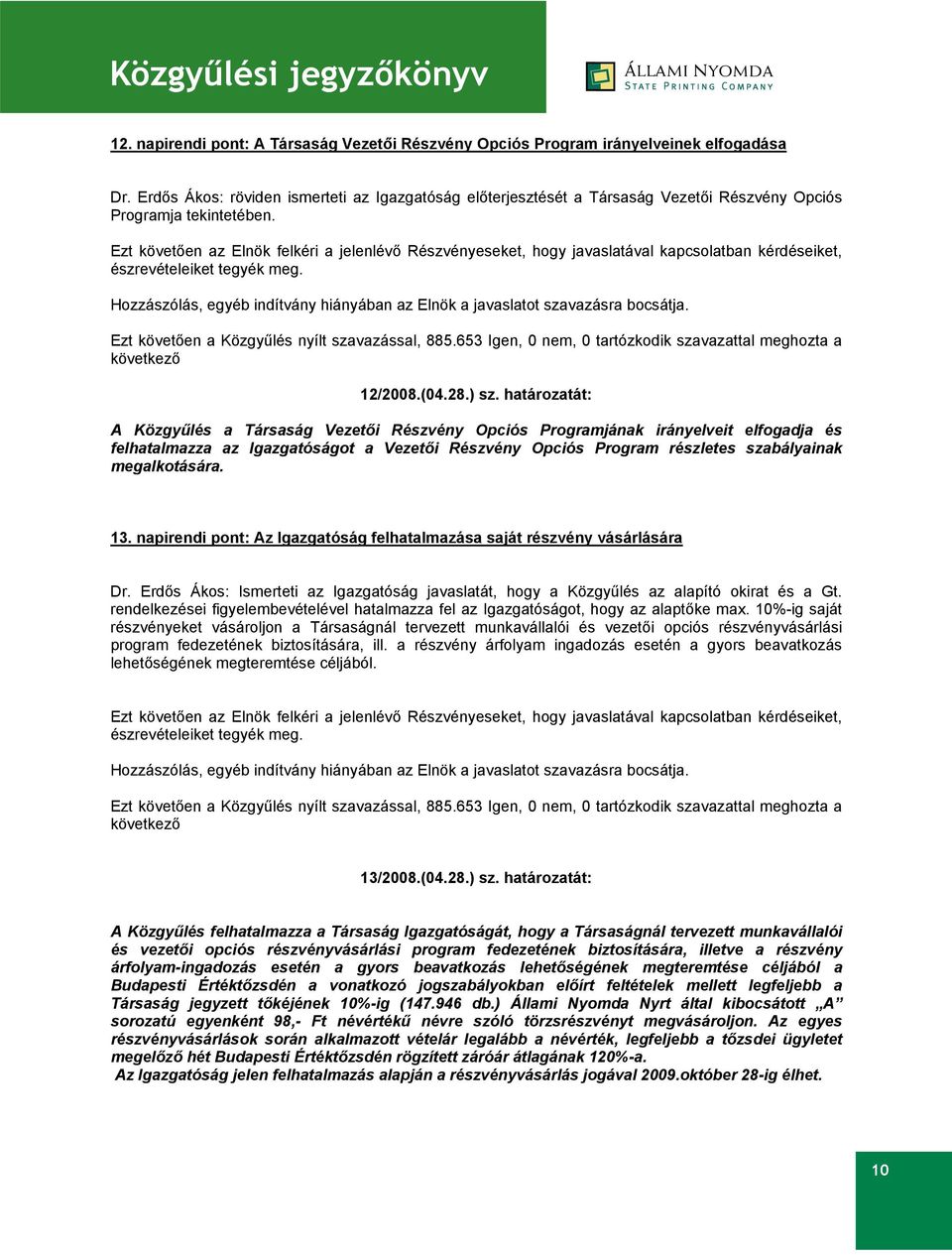 határozatát: A Közgyűlés a Társaság Vezetői Részvény Opciós Programjának irányelveit elfogadja és felhatalmazza az Igazgatóságot a Vezetői Részvény Opciós Program részletes szabályainak megalkotására.