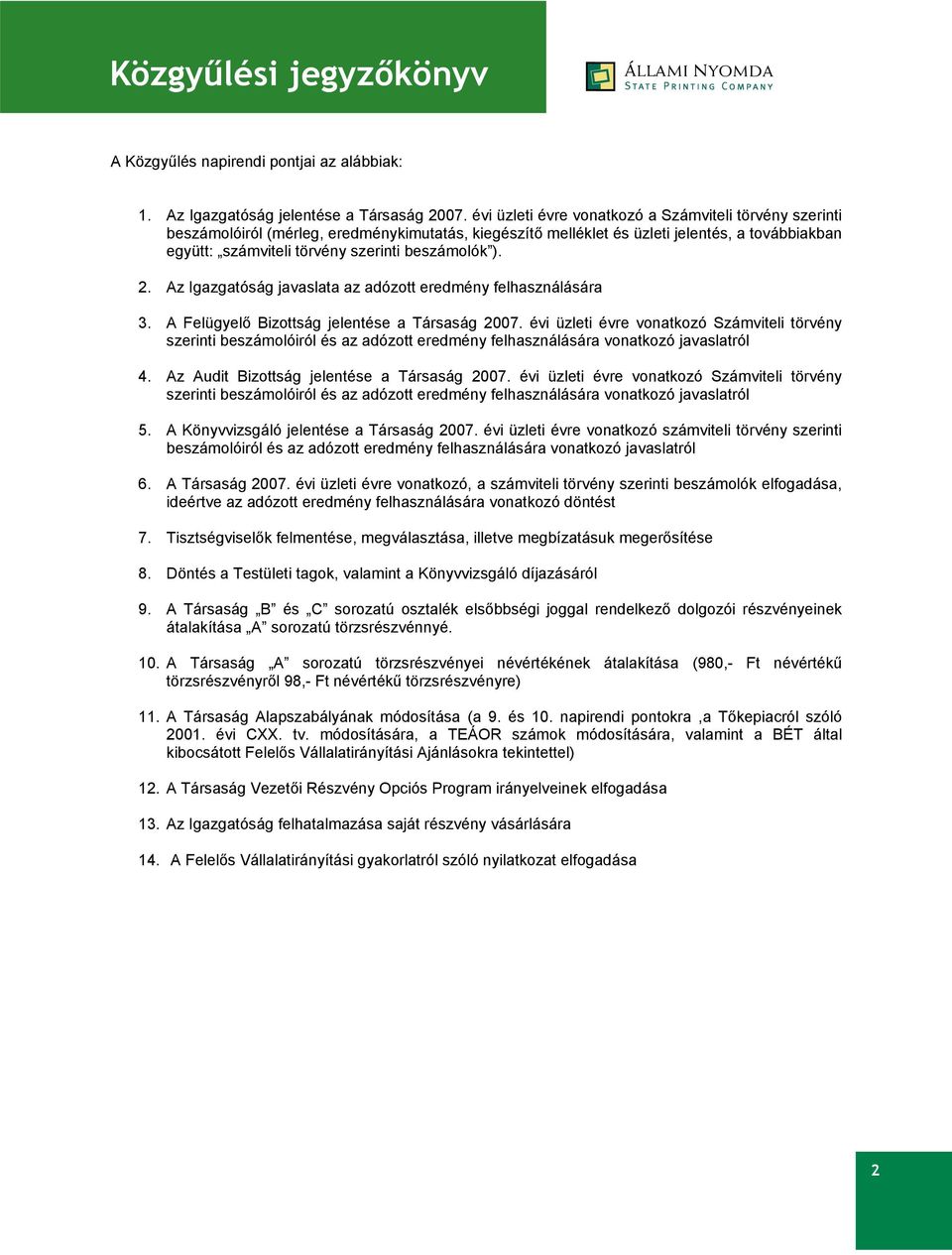 beszámolók ). 2. Az Igazgatóság javaslata az adózott eredmény felhasználására 3. A Felügyelő Bizottság jelentése a Társaság 2007.