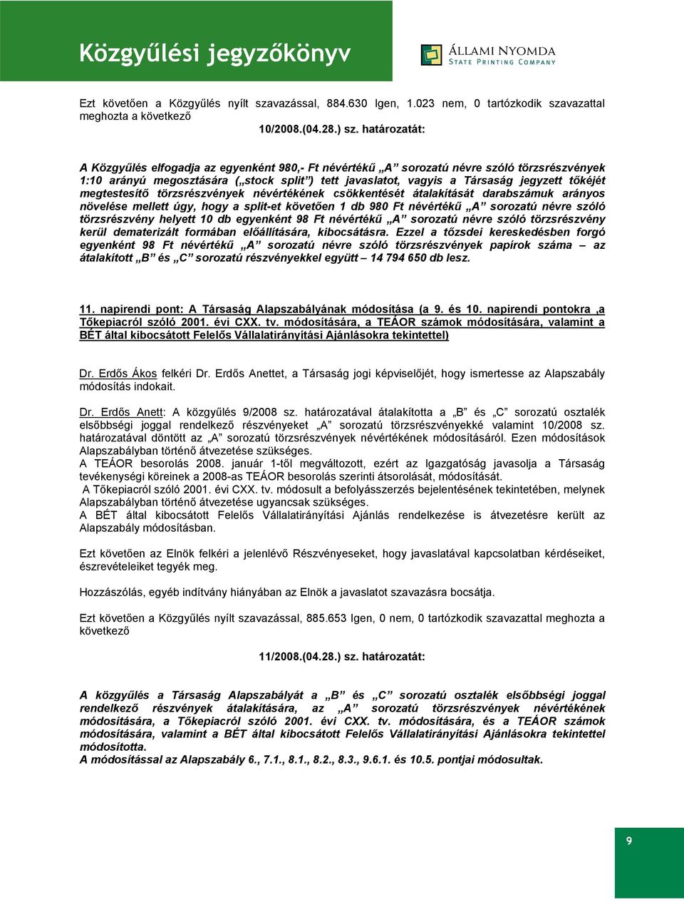 megtestesítő törzsrészvények névértékének csökkentését átalakítását darabszámuk arányos növelése mellett úgy, hogy a split-et követően 1 db 980 Ft névértékű A sorozatú névre szóló törzsrészvény