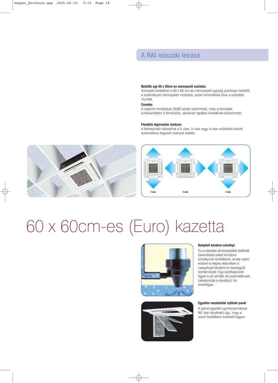 minimálissá téve a szerelési munkát. Csendes A zajszint mindössze 25dB (alvás üzemmód), mely a kompakt turbóventilátor 3 dimenziós, elcsavart lapátos kivitelének köszönhetõ.