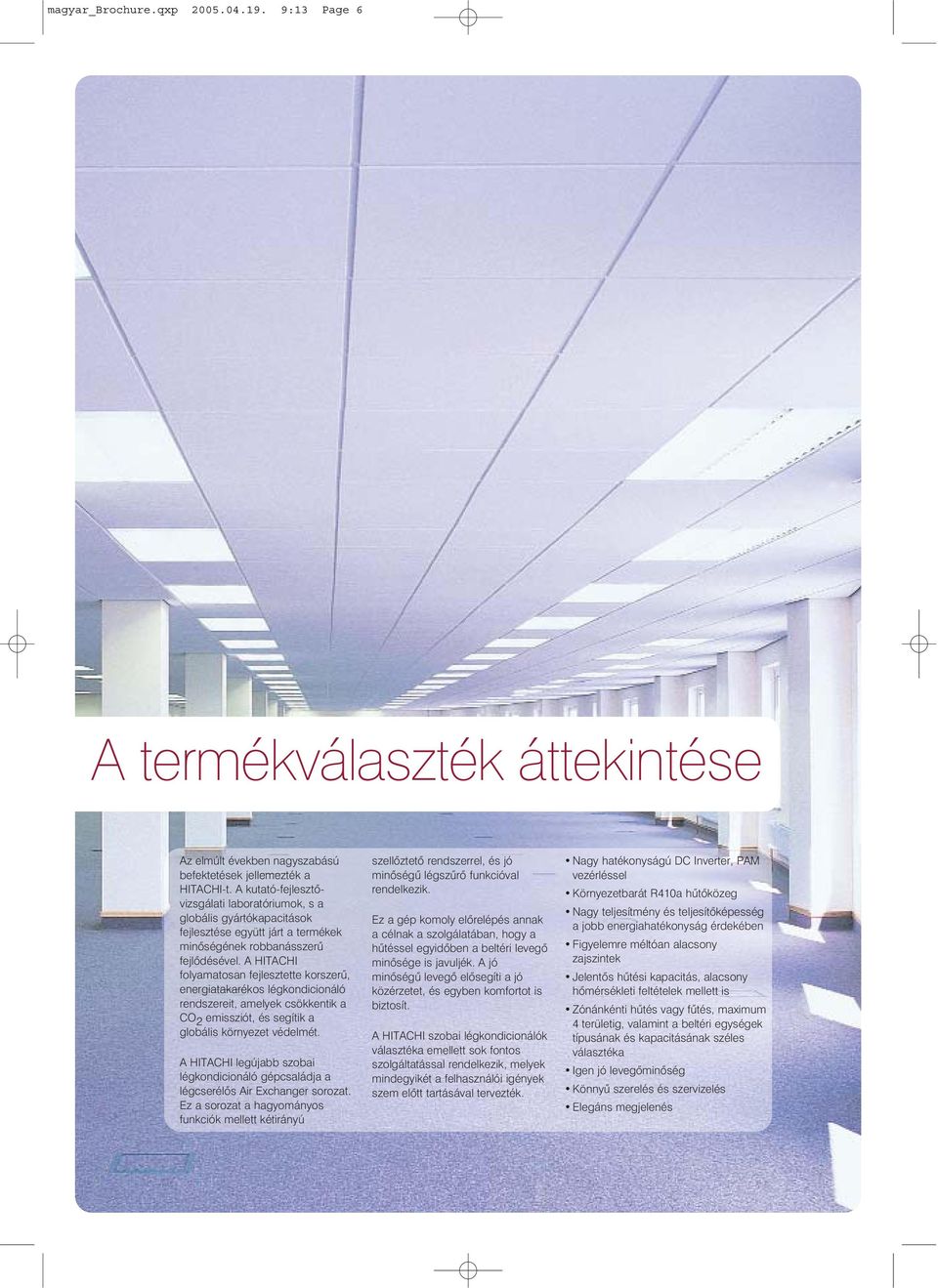 A HITACHI folyamatosan fejlesztette korszerû, energiatakarékos légkondicionáló rendszereit, amelyek csökkentik a CO 2 emissziót, és segítik a globális környezet védelmét.