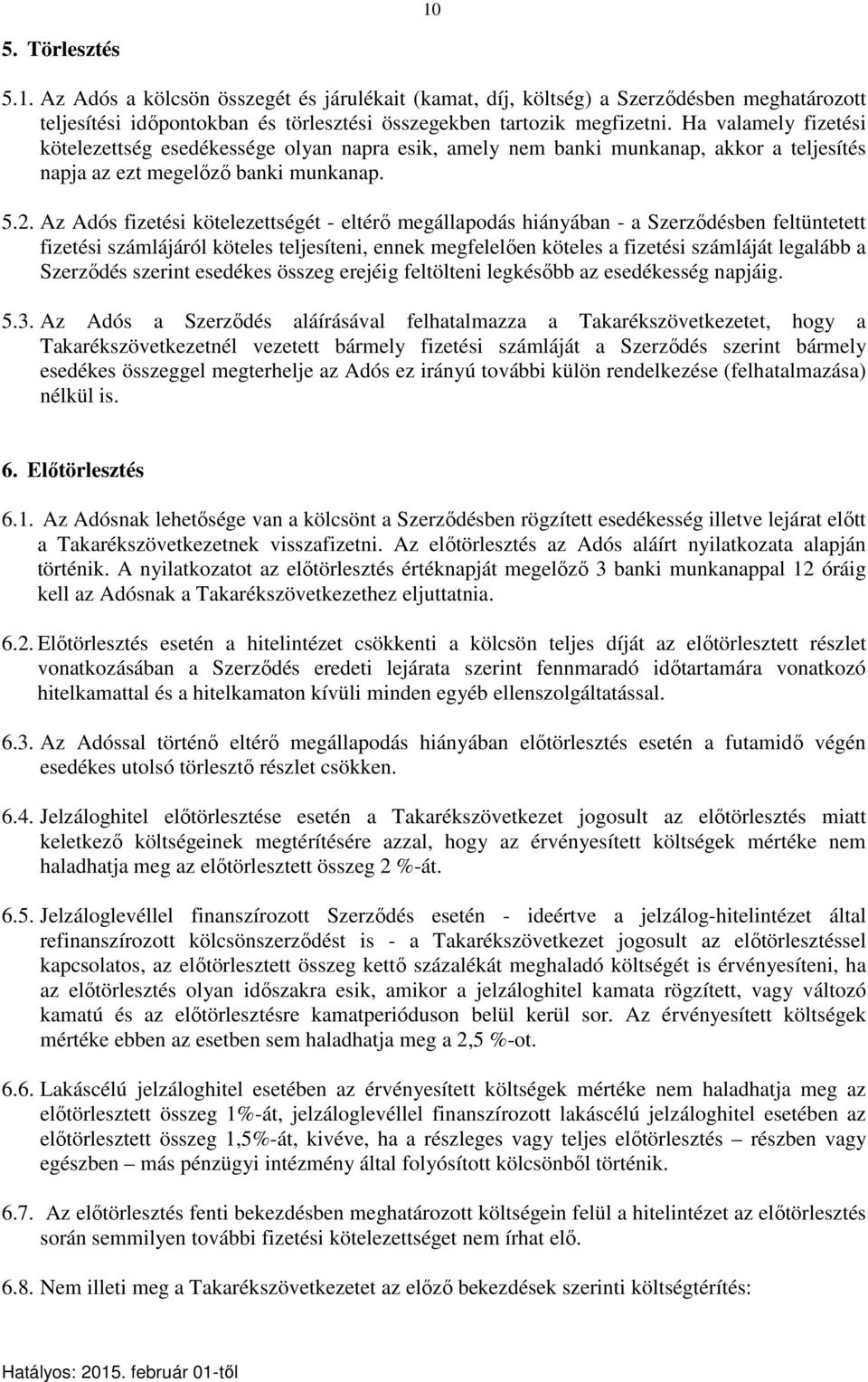 Az Adós fizetési kötelezettségét - eltérő megállapodás hiányában - a Szerződésben feltüntetett fizetési számlájáról köteles teljesíteni, ennek megfelelően köteles a fizetési számláját legalább a