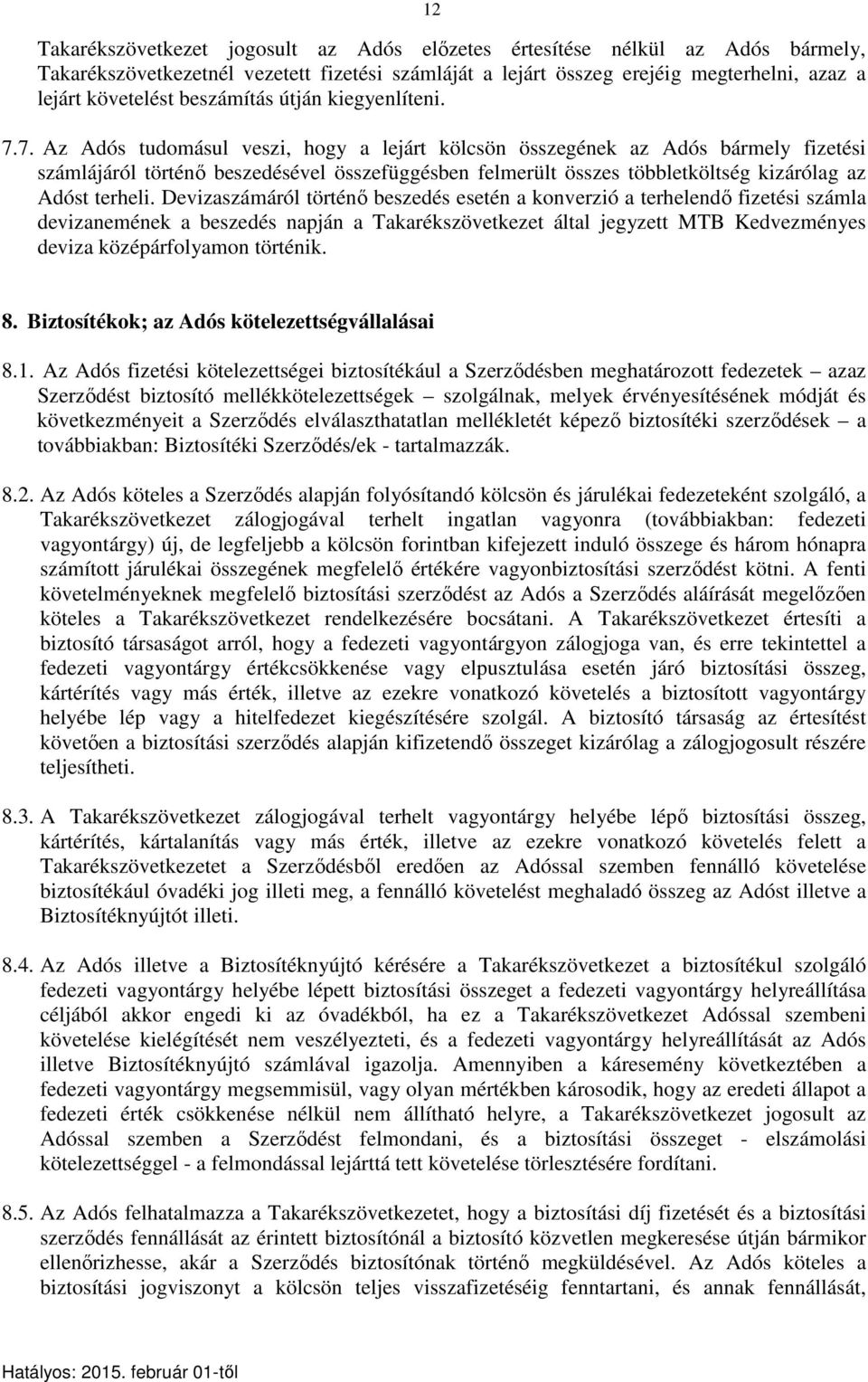 7. Az Adós tudomásul veszi, hogy a lejárt kölcsön összegének az Adós bármely fizetési számlájáról történő beszedésével összefüggésben felmerült összes többletköltség kizárólag az Adóst terheli.