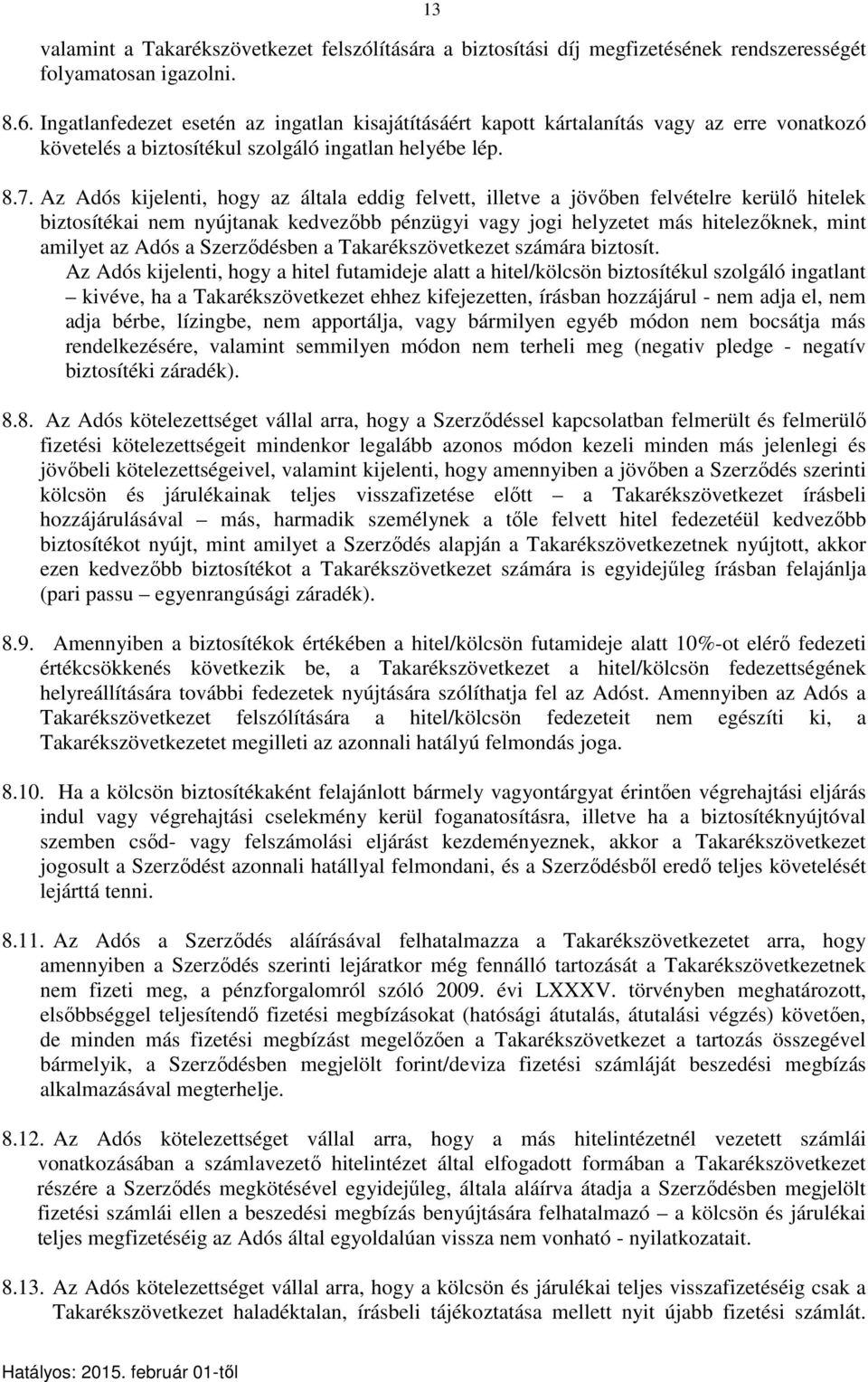 Az Adós kijelenti, hogy az általa eddig felvett, illetve a jövőben felvételre kerülő hitelek biztosítékai nem nyújtanak kedvezőbb pénzügyi vagy jogi helyzetet más hitelezőknek, mint amilyet az Adós a