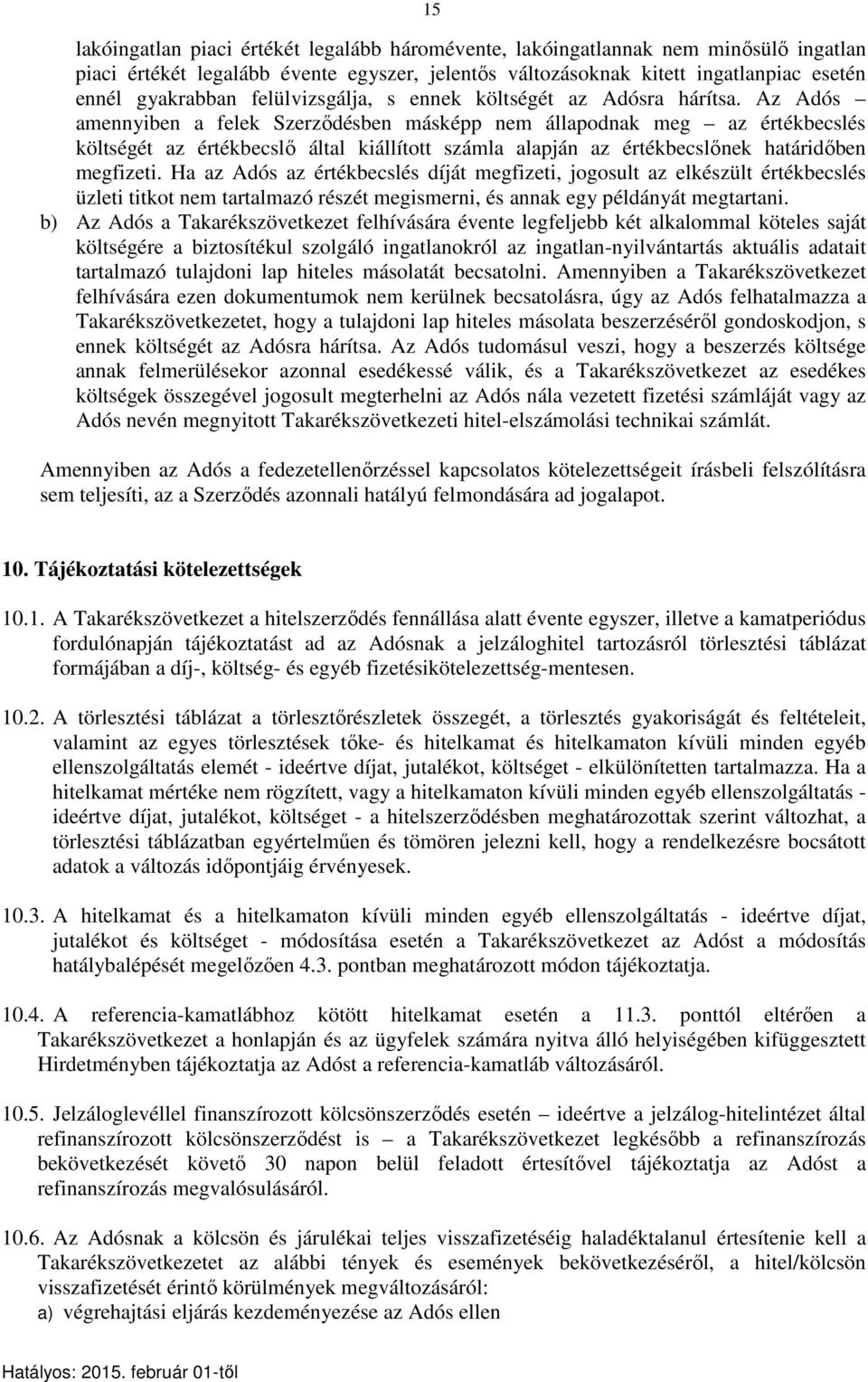 Az Adós amennyiben a felek Szerződésben másképp nem állapodnak meg az értékbecslés költségét az értékbecslő által kiállított számla alapján az értékbecslőnek határidőben megfizeti.