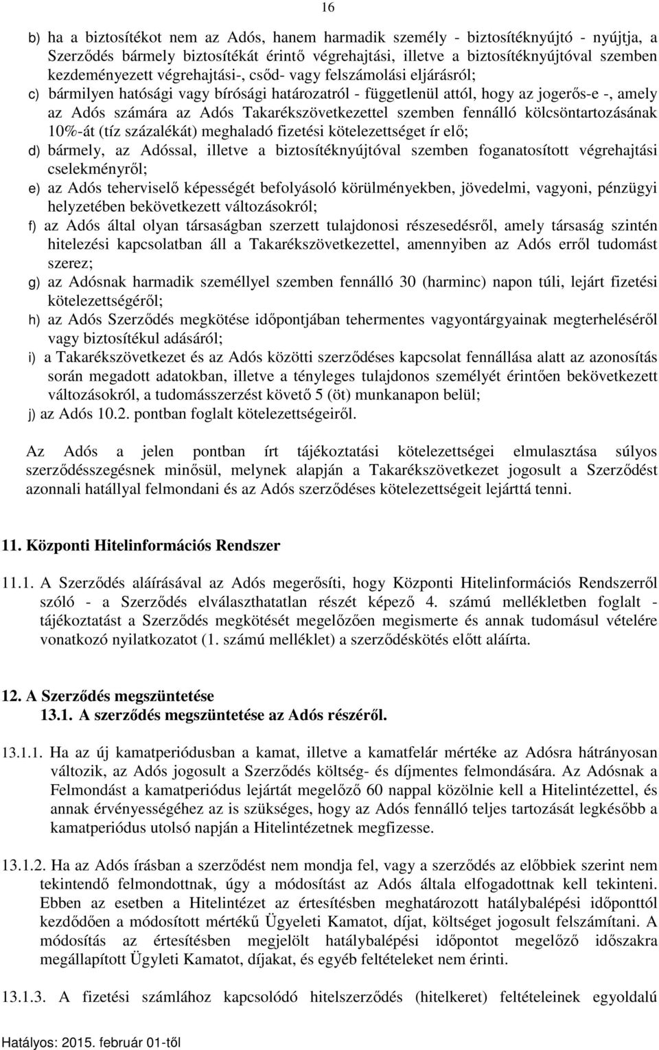 szemben fennálló kölcsöntartozásának 10%-át (tíz százalékát) meghaladó fizetési kötelezettséget ír elő; d) bármely, az Adóssal, illetve a biztosítéknyújtóval szemben foganatosított végrehajtási