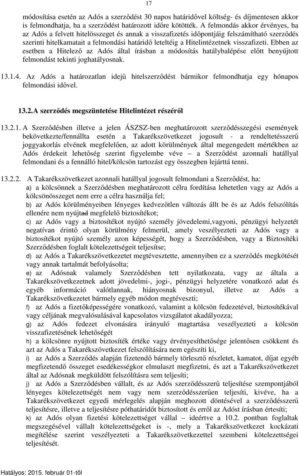 visszafizeti. Ebben az esetben a Hitelező az Adós által írásban a módosítás hatálybalépése előtt benyújtott felmondást tekinti joghatályosnak. 13.1.4.